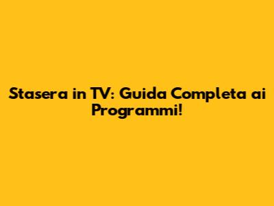 Stasera in TV: Guida Completa ai Programmi!