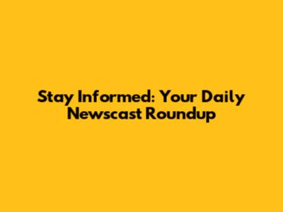 Stay Informed: Your Daily Newscast Roundup