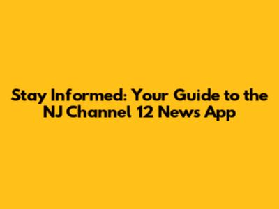 Stay Informed: Your Guide to the NJ Channel 12 News App