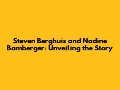 Steven Berghuis and Nadine Bamberger: Unveiling the Story