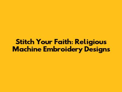 Stitch Your Faith: Religious Machine Embroidery Designs
