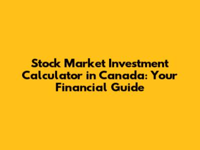 Stock Market Investment Calculator in Canada: Your Financial Guide
