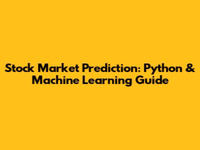 Stock Market Prediction: Python & Machine Learning Guide