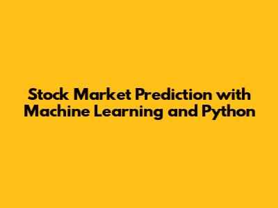Stock Market Prediction with Machine Learning and Python