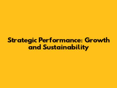 Strategic Performance: Growth and Sustainability
