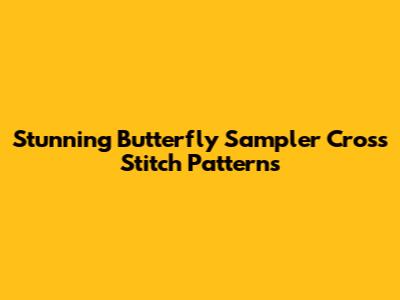 Stunning Butterfly Sampler Cross Stitch Patterns