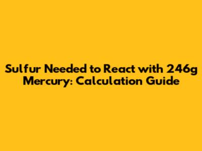 Sulfur Needed to React with 246g Mercury: Calculation Guide