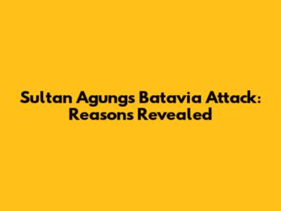 Sultan Agung's Batavia Attack: Reasons Revealed