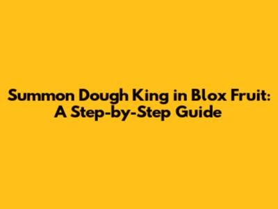 Summon Dough King in Blox Fruit: A Step-by-Step Guide