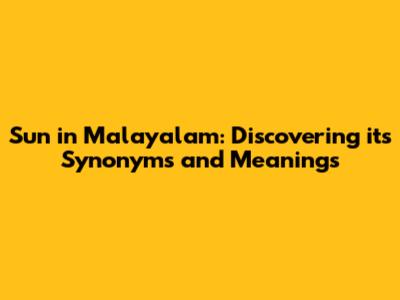 Sun in Malayalam: Discovering its Synonyms and Meanings