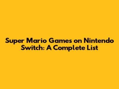 Super Mario Games on Nintendo Switch: A Complete List