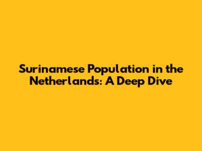 Surinamese Population in the Netherlands: A Deep Dive