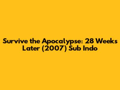 Survive the Apocalypse: 28 Weeks Later (2007) Sub Indo