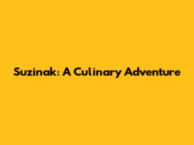 Suzinak: A Culinary Adventure