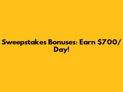 Sweepstakes Bonuses: Earn $700/Day!