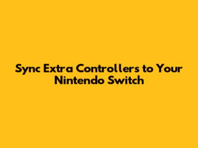 Sync Extra Controllers to Your Nintendo Switch