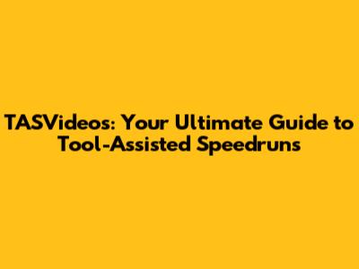 TASVideos: Your Ultimate Guide to Tool-Assisted Speedruns