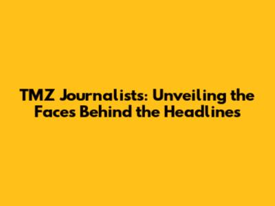 TMZ Journalists: Unveiling the Faces Behind the Headlines