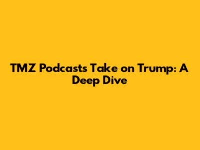 TMZ Podcast's Take on Trump: A Deep Dive