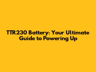 TTR230 Battery: Your Ultimate Guide to Powering Up
