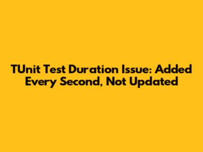TUnit Test Duration Issue: Added Every Second, Not Updated