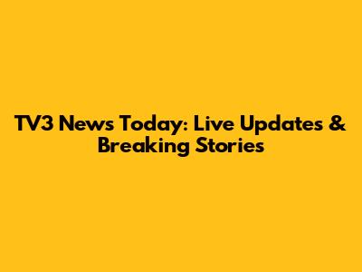 TV3 News Today: Live Updates & Breaking Stories