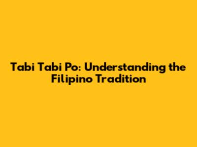 Tabi Tabi Po: Understanding the Filipino Tradition