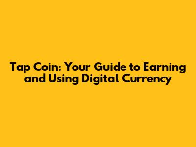 Tap Coin: Your Guide to Earning and Using Digital Currency