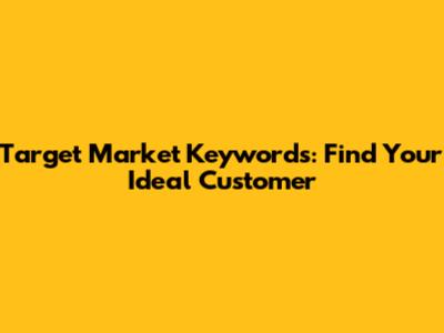 Target Market Keywords: Find Your Ideal Customer