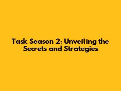 Task Season 2: Unveiling the Secrets and Strategies
