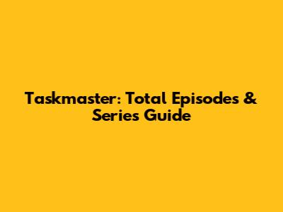 Taskmaster: Total Episodes & Series Guide