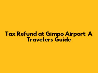 Tax Refund at Gimpo Airport: A Traveler's Guide