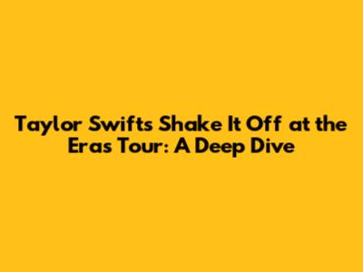 Taylor Swift's 'Shake It Off' at the Eras Tour: A Deep Dive