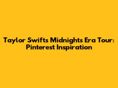 Taylor Swift's Midnights Era Tour: Pinterest Inspiration