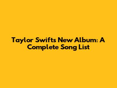 Taylor Swift's New Album: A Complete Song List