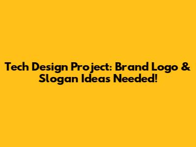 Tech Design Project: Brand Logo & Slogan Ideas Needed!