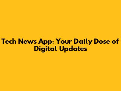 Tech News App: Your Daily Dose of Digital Updates