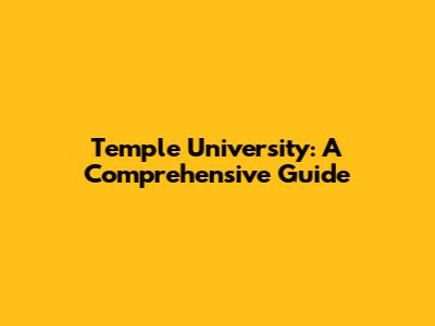 Temple University: A Comprehensive Guide