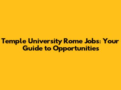Temple University Rome Jobs: Your Guide to Opportunities