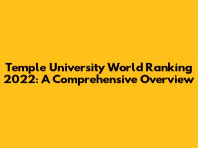 Temple University World Ranking 2022: A Comprehensive Overview