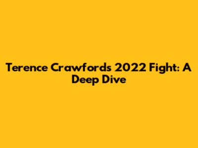 Terence Crawford's 2022 Fight: A Deep Dive