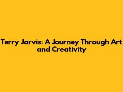 Terry Jarvis: A Journey Through Art and Creativity