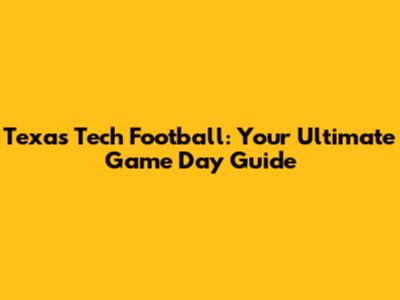 Texas Tech Football: Your Ultimate Game Day Guide