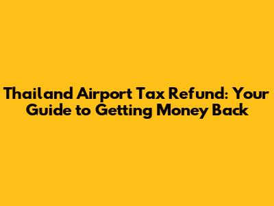 Thailand Airport Tax Refund: Your Guide to Getting Money Back