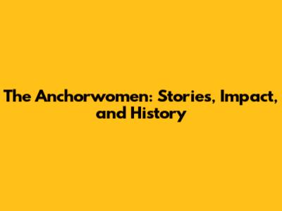 The Anchorwomen: Stories, Impact, and History