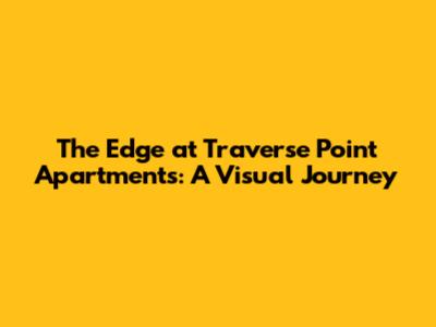 The Edge at Traverse Point Apartments: A Visual Journey