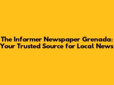The Informer Newspaper Grenada: Your Trusted Source for Local News