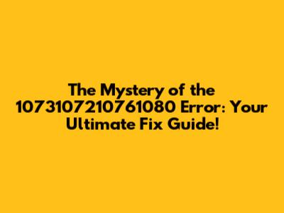 The Mystery of the "1073107210761080" Error: Your Ultimate Fix Guide!