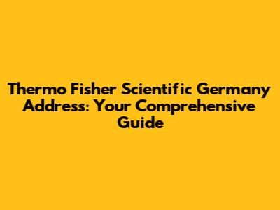 Thermo Fisher Scientific Germany Address: Your Comprehensive Guide