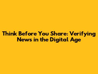 Think Before You Share: Verifying News in the Digital Age